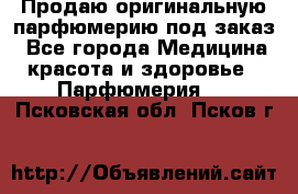 Продаю оригинальную парфюмерию под заказ - Все города Медицина, красота и здоровье » Парфюмерия   . Псковская обл.,Псков г.